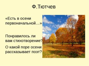 Ф.Тютчев «Есть в осени первоначальной…» Понравилось ли вам стихотворение? О к