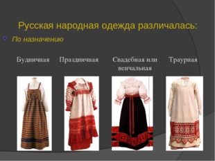 Русская народная одежда различалась: По назначению Праздничная Будничная Свад