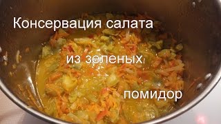 Консервируем салат из зеленых помидор на зиму