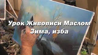 Мастер-класс по живописи маслом №23 - Зима, изба. Как рисовать маслом. Урок рисования Игорь Сахаров